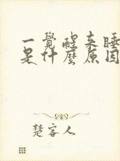 一觉醒来睡不着是什么原因