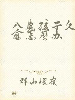 八岁孩子久咳不愈怎么办