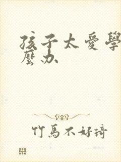 孩子太爱学习怎么办