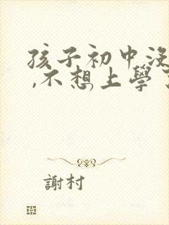 孩子初中没毕业 ,不想上学了,咋办