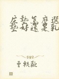 床垫怎么选择棕垫好还是乳胶垫好