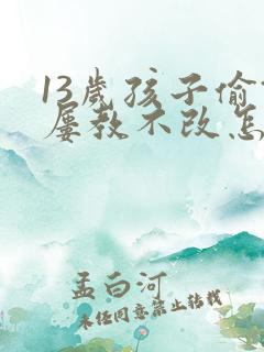 13岁孩子偷钱屡教不改怎么办