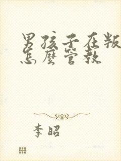 男孩子在叛逆期怎么管教