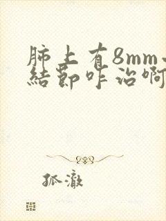 肺上有8mm小结节咋治啊