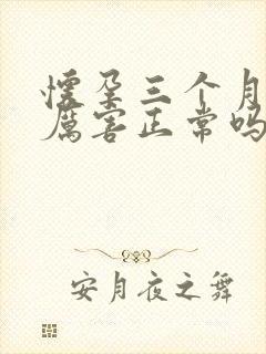 怀孕三个月吐的厉害正常吗