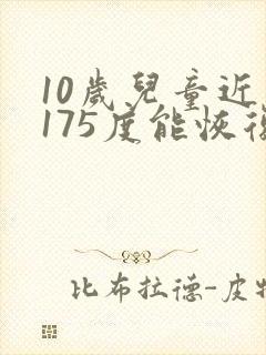 10岁儿童近视175度能恢复视力吗