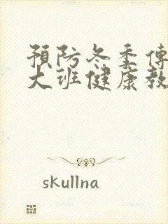 预防冬季传染病大班健康教育教案