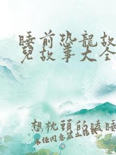 睡前恐龙故事幼儿故事大全