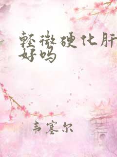 轻微硬化肝能治好吗