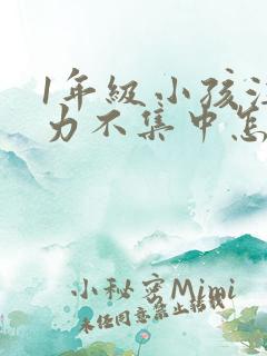 1年级小孩注意力不集中怎么培养