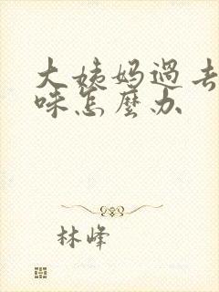 大姨妈过去有异味怎么办