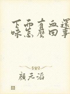 下面有血还有异味怎么回事