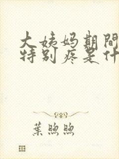 大姨妈期间肚子特别疼是什么原因