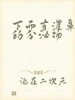 下面有浓鼻涕状的分泌物