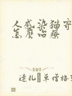 人感染猫寄生虫怎么治疗