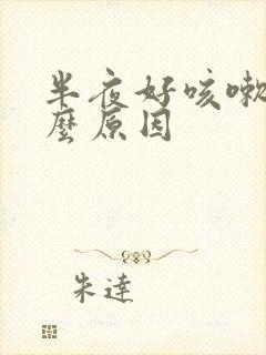 半夜好咳嗽是什么原因