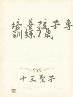 培养孩子专注力训练7岁