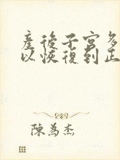 产后子宫多久可以恢复到正常位置