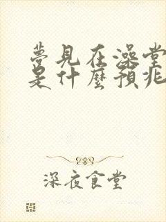 梦见在澡堂洗澡是什么预兆 女性