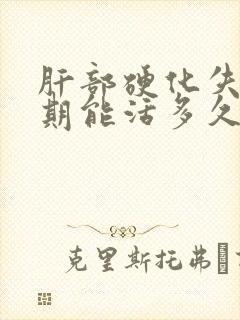 肝部硬化失代偿期能活多久