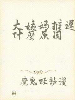 大姨妈推迟七天什么原因