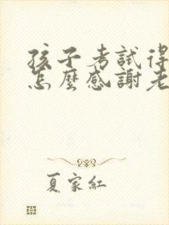 孩子考试得奖状怎么感谢老师