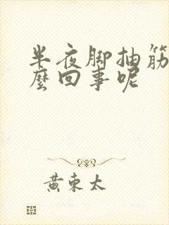 半夜脚抽筋是怎么回事呢