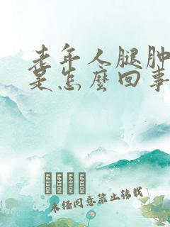 老年人腿肿手肿是怎么回事