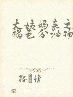 大姨妈来之后有褐色分泌物是什么原因