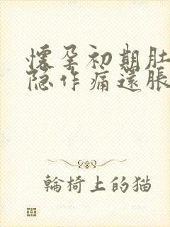 怀孕初期肚子隐隐作痛还胀