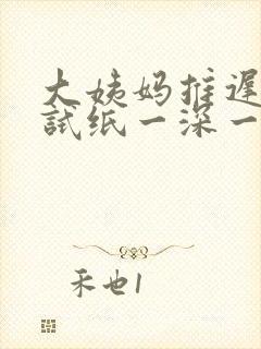 大姨妈推迟两天试纸一深一浅