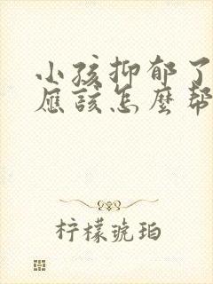 小孩抑郁了家长应该怎么帮助