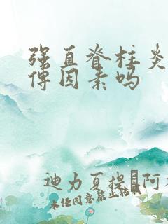 强直脊柱炎有遗传因素吗