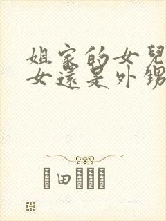 姐家的女儿是侄女还是外甥女