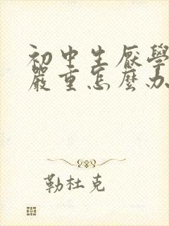 初中生厌学情绪严重怎么办