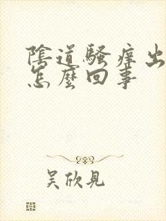 阴道骚痒出血是怎么回事