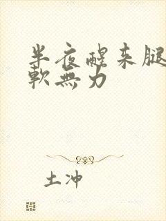 半夜醒来腿脚酸软无力