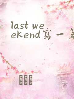 last weekend写一篇英语作文