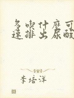 多吃什么可以快速排出尿酸?