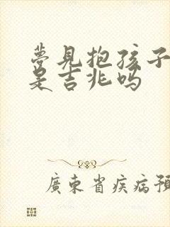 梦见抱孩子撒尿是吉兆吗