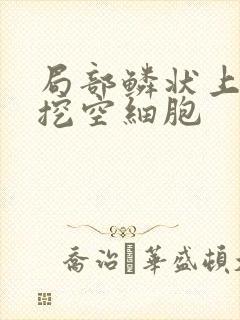 局部鳞状上皮见挖空细胞