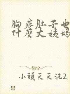 胸疼肚子也疼为什么大姨妈还没来