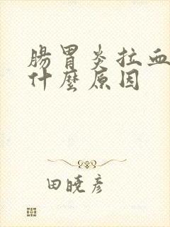 肠胃炎拉血便是什么原因