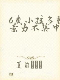 6岁小孩多动注意力不集中怎么办