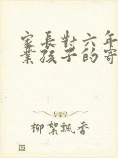 家长对六年级毕业孩子的寄语