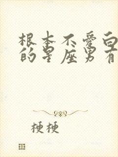 根本不爱白羊女的星座男有哪几个?