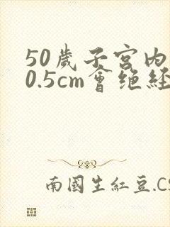 50岁子宫内膜0.5cm会绝经吗