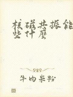 核磁共振能检查些什么