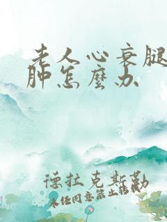 老人心衰腿脚浮肿怎么办