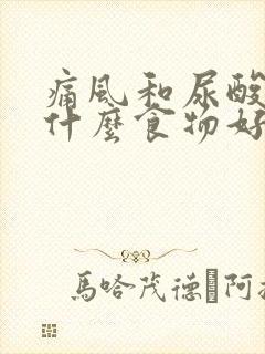 痛风和尿酸高吃什么食物好